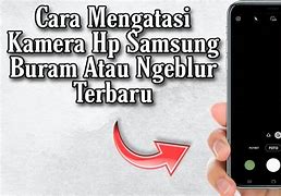 Cara Mengatasi Kamera Buram Di Samsung